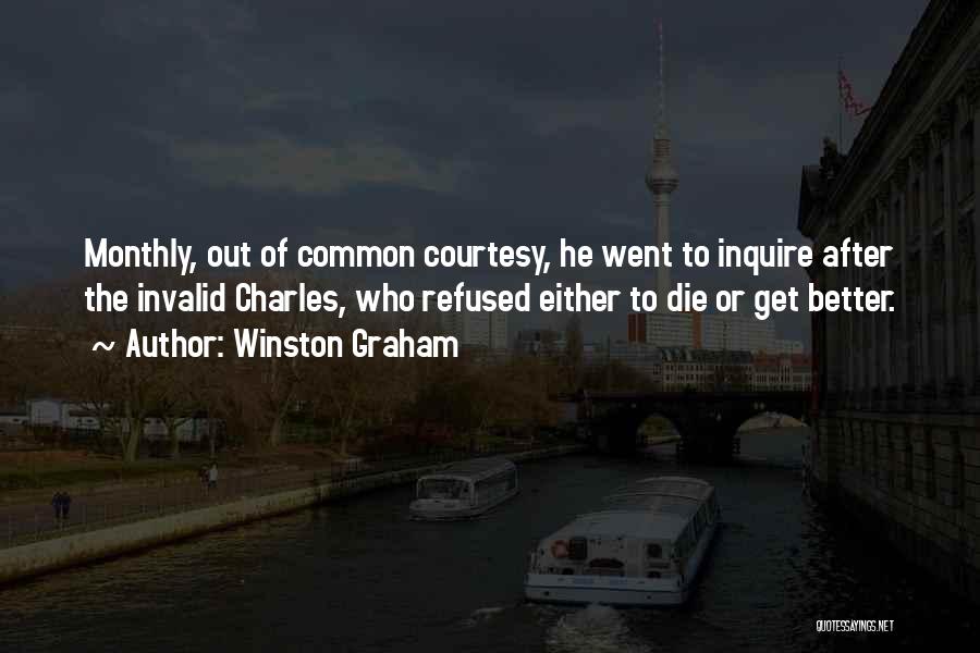 Winston Graham Quotes: Monthly, Out Of Common Courtesy, He Went To Inquire After The Invalid Charles, Who Refused Either To Die Or Get