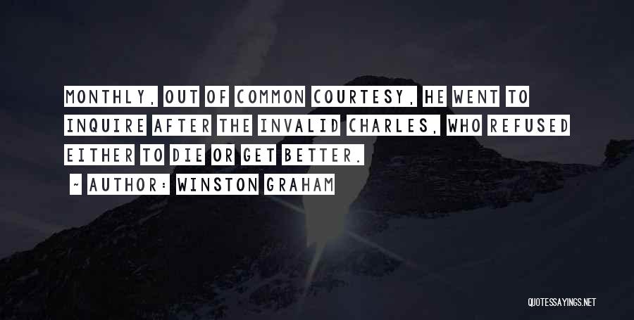 Winston Graham Quotes: Monthly, Out Of Common Courtesy, He Went To Inquire After The Invalid Charles, Who Refused Either To Die Or Get