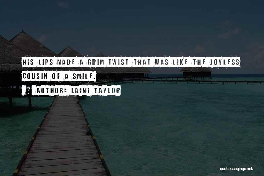 Laini Taylor Quotes: His Lips Made A Grim Twist That Was Like The Joyless Cousin Of A Smile.