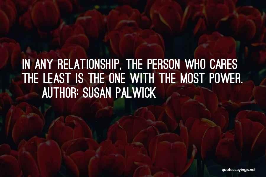 Susan Palwick Quotes: In Any Relationship, The Person Who Cares The Least Is The One With The Most Power.