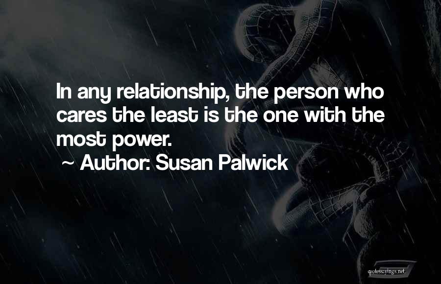 Susan Palwick Quotes: In Any Relationship, The Person Who Cares The Least Is The One With The Most Power.