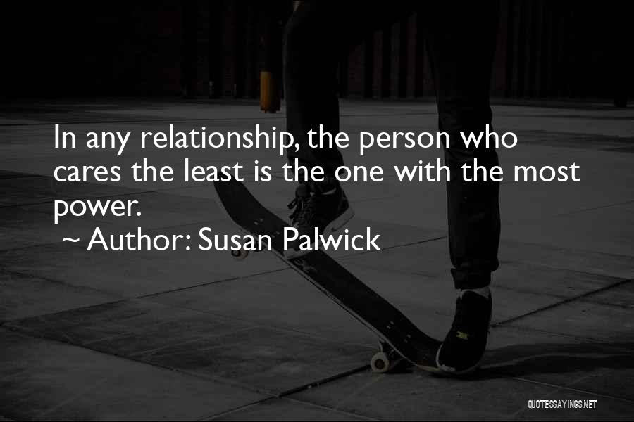 Susan Palwick Quotes: In Any Relationship, The Person Who Cares The Least Is The One With The Most Power.