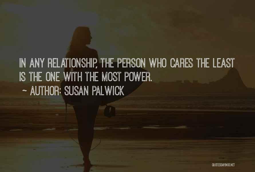 Susan Palwick Quotes: In Any Relationship, The Person Who Cares The Least Is The One With The Most Power.