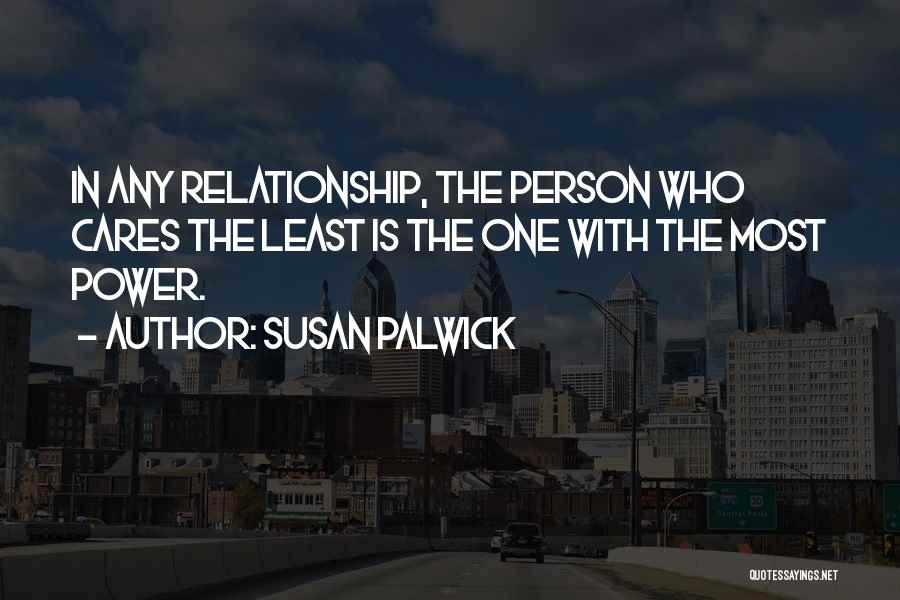 Susan Palwick Quotes: In Any Relationship, The Person Who Cares The Least Is The One With The Most Power.