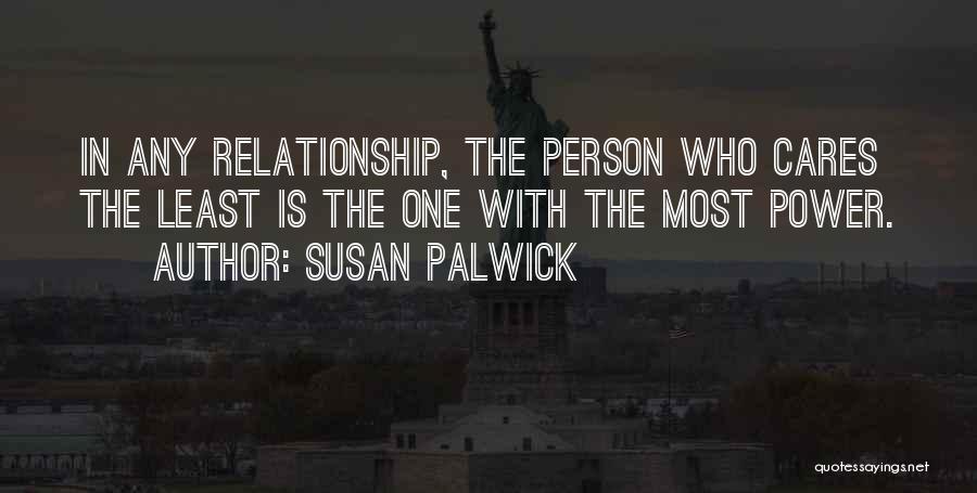 Susan Palwick Quotes: In Any Relationship, The Person Who Cares The Least Is The One With The Most Power.