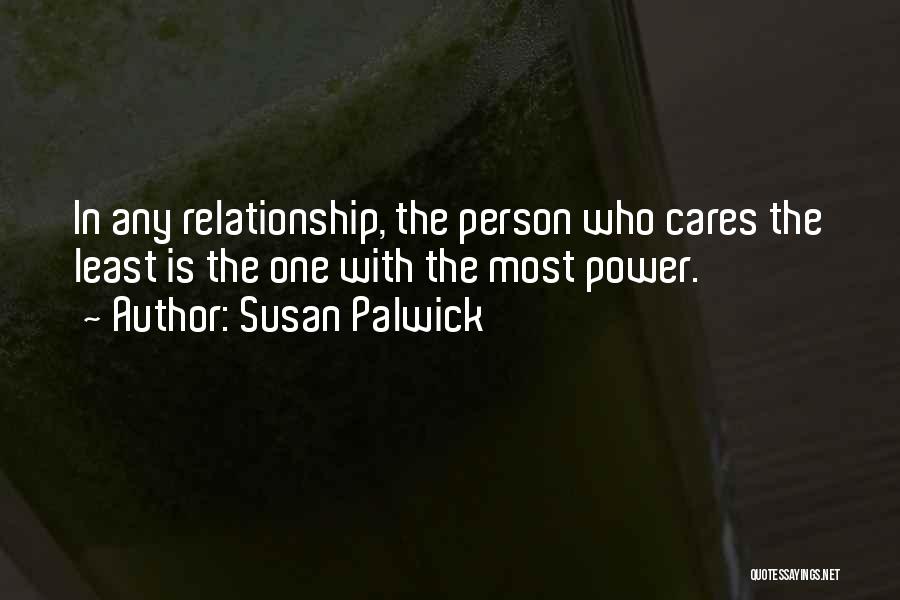 Susan Palwick Quotes: In Any Relationship, The Person Who Cares The Least Is The One With The Most Power.