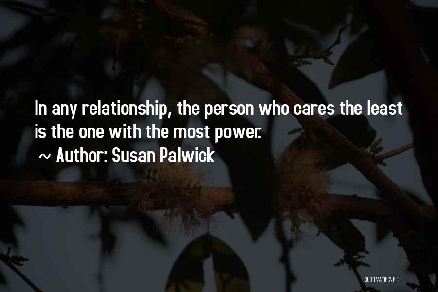 Susan Palwick Quotes: In Any Relationship, The Person Who Cares The Least Is The One With The Most Power.