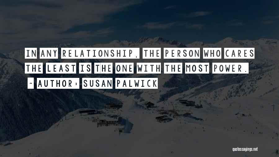 Susan Palwick Quotes: In Any Relationship, The Person Who Cares The Least Is The One With The Most Power.