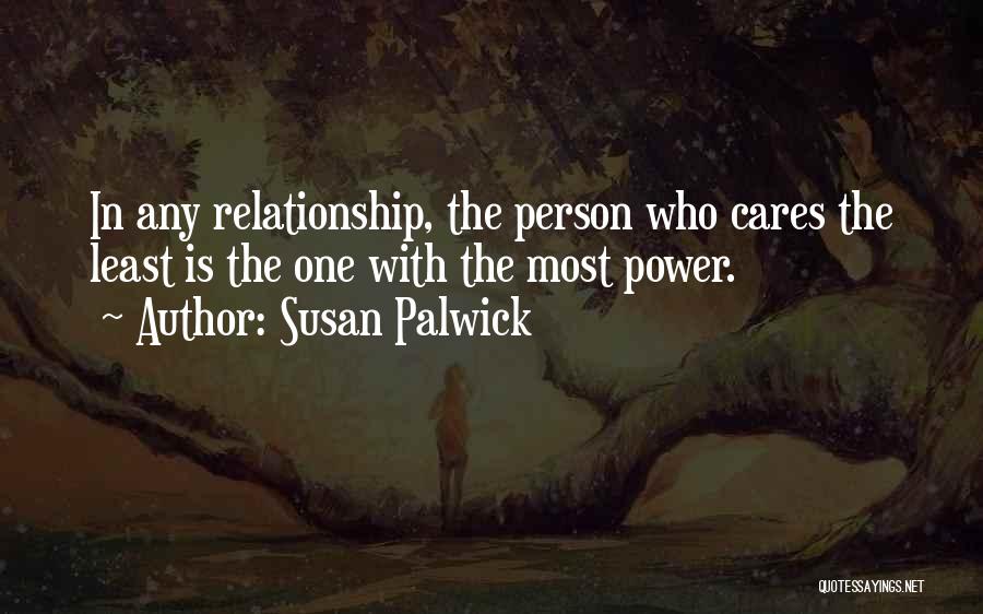 Susan Palwick Quotes: In Any Relationship, The Person Who Cares The Least Is The One With The Most Power.