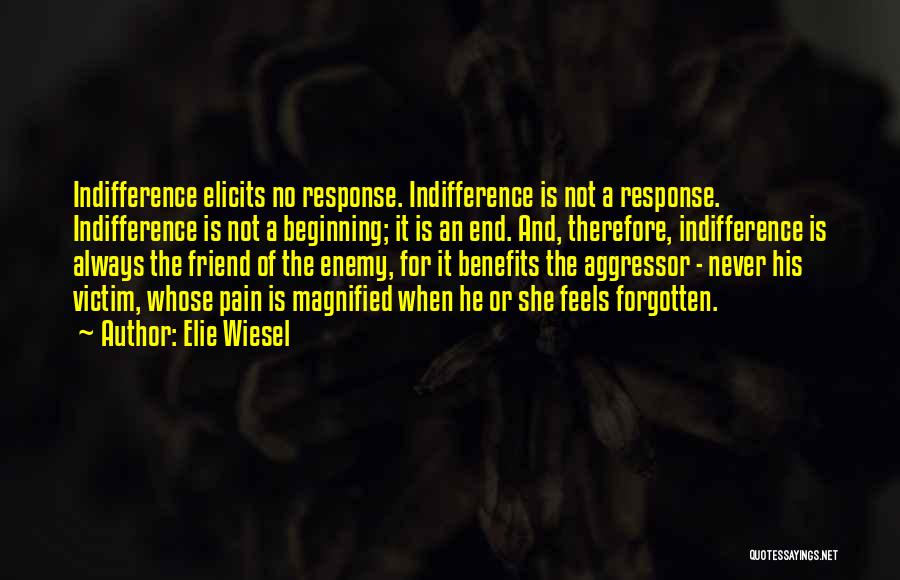 Elie Wiesel Quotes: Indifference Elicits No Response. Indifference Is Not A Response. Indifference Is Not A Beginning; It Is An End. And, Therefore,