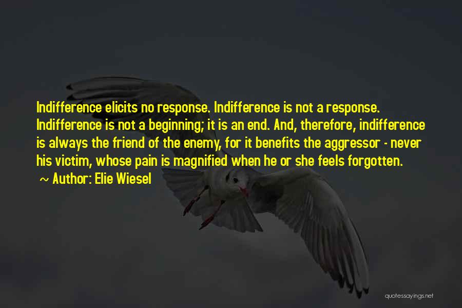 Elie Wiesel Quotes: Indifference Elicits No Response. Indifference Is Not A Response. Indifference Is Not A Beginning; It Is An End. And, Therefore,