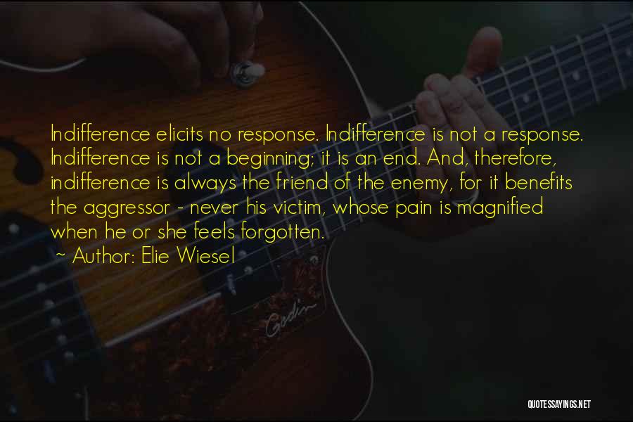 Elie Wiesel Quotes: Indifference Elicits No Response. Indifference Is Not A Response. Indifference Is Not A Beginning; It Is An End. And, Therefore,