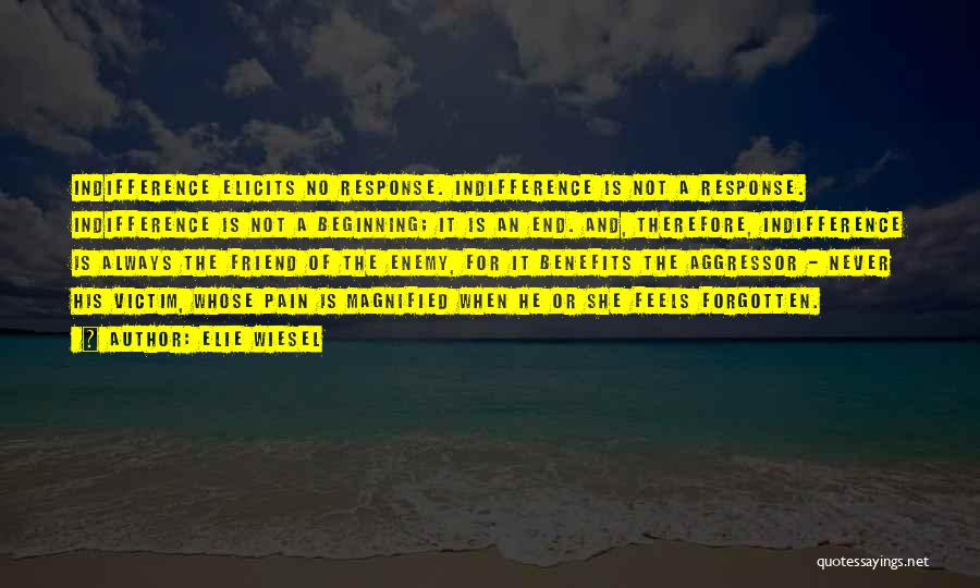 Elie Wiesel Quotes: Indifference Elicits No Response. Indifference Is Not A Response. Indifference Is Not A Beginning; It Is An End. And, Therefore,