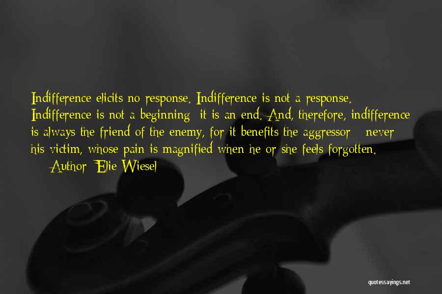 Elie Wiesel Quotes: Indifference Elicits No Response. Indifference Is Not A Response. Indifference Is Not A Beginning; It Is An End. And, Therefore,