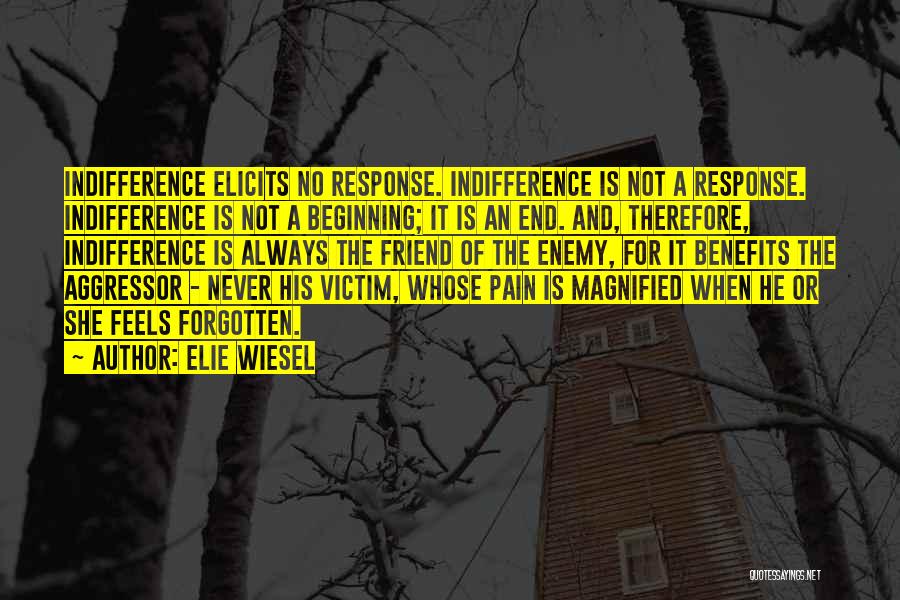 Elie Wiesel Quotes: Indifference Elicits No Response. Indifference Is Not A Response. Indifference Is Not A Beginning; It Is An End. And, Therefore,