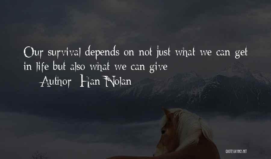 Han Nolan Quotes: Our Survival Depends On Not Just What We Can Get In Life But Also What We Can Give