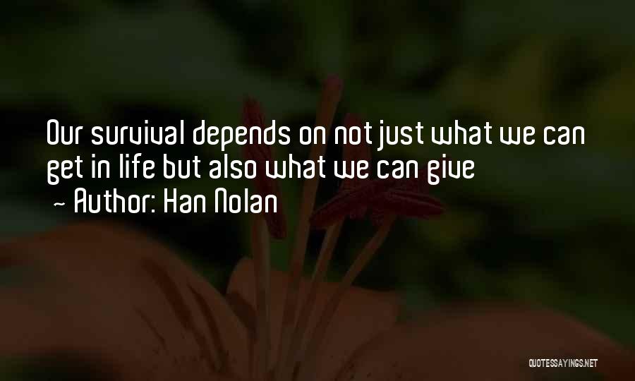 Han Nolan Quotes: Our Survival Depends On Not Just What We Can Get In Life But Also What We Can Give