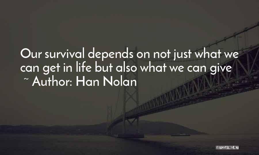 Han Nolan Quotes: Our Survival Depends On Not Just What We Can Get In Life But Also What We Can Give