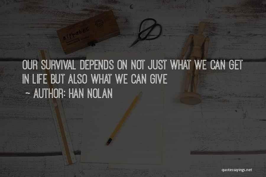 Han Nolan Quotes: Our Survival Depends On Not Just What We Can Get In Life But Also What We Can Give