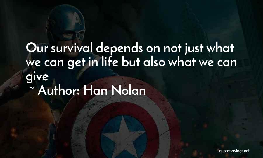 Han Nolan Quotes: Our Survival Depends On Not Just What We Can Get In Life But Also What We Can Give