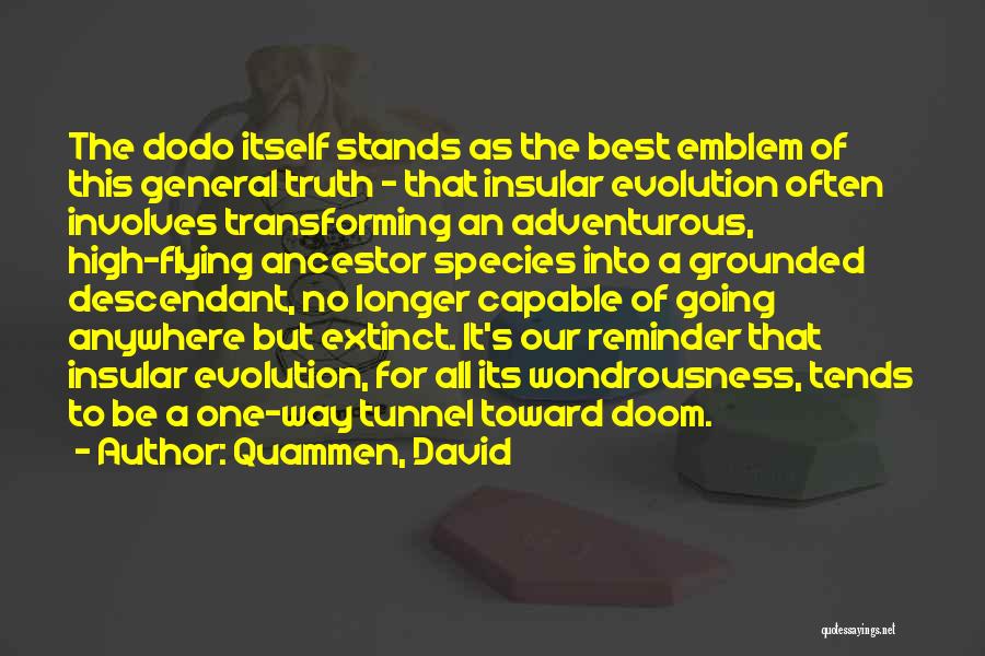 Quammen, David Quotes: The Dodo Itself Stands As The Best Emblem Of This General Truth - That Insular Evolution Often Involves Transforming An