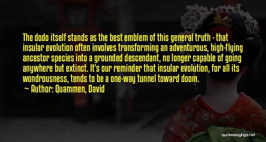 Quammen, David Quotes: The Dodo Itself Stands As The Best Emblem Of This General Truth - That Insular Evolution Often Involves Transforming An
