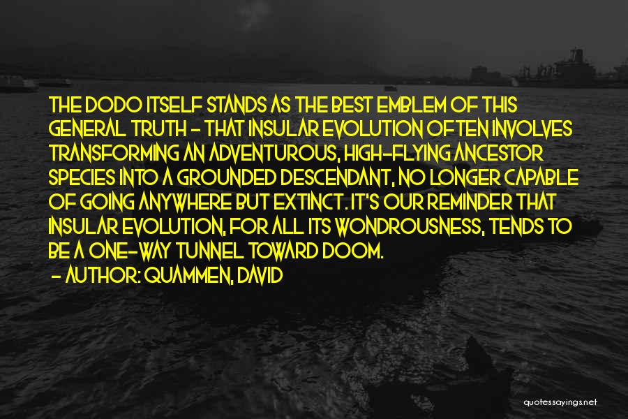 Quammen, David Quotes: The Dodo Itself Stands As The Best Emblem Of This General Truth - That Insular Evolution Often Involves Transforming An