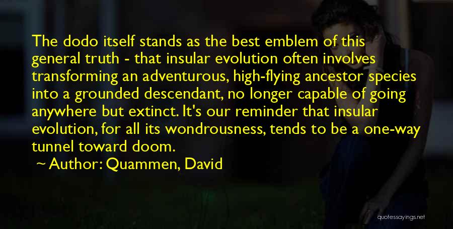 Quammen, David Quotes: The Dodo Itself Stands As The Best Emblem Of This General Truth - That Insular Evolution Often Involves Transforming An