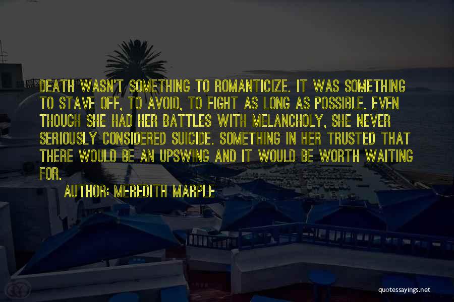 Meredith Marple Quotes: Death Wasn't Something To Romanticize. It Was Something To Stave Off, To Avoid, To Fight As Long As Possible. Even
