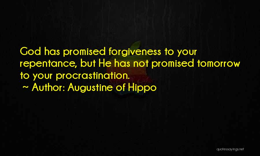 Augustine Of Hippo Quotes: God Has Promised Forgiveness To Your Repentance, But He Has Not Promised Tomorrow To Your Procrastination.