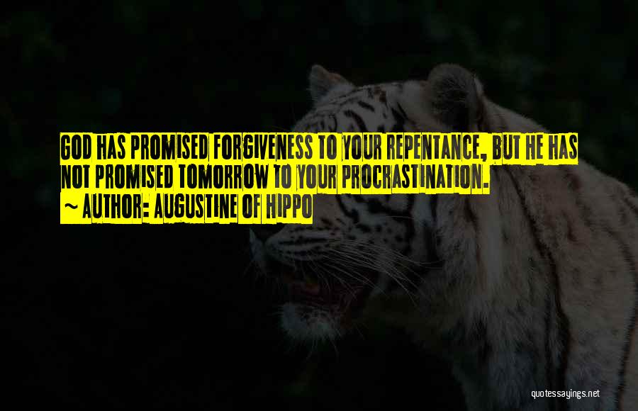 Augustine Of Hippo Quotes: God Has Promised Forgiveness To Your Repentance, But He Has Not Promised Tomorrow To Your Procrastination.