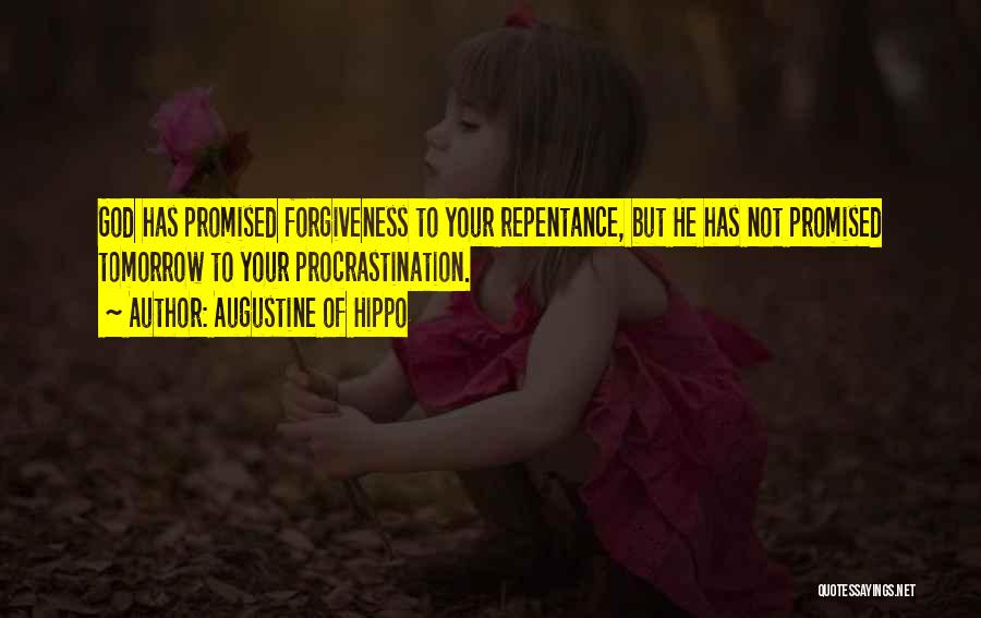 Augustine Of Hippo Quotes: God Has Promised Forgiveness To Your Repentance, But He Has Not Promised Tomorrow To Your Procrastination.