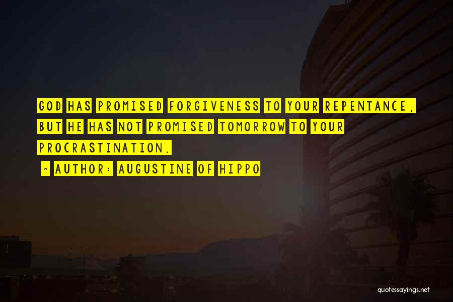 Augustine Of Hippo Quotes: God Has Promised Forgiveness To Your Repentance, But He Has Not Promised Tomorrow To Your Procrastination.