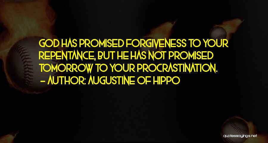 Augustine Of Hippo Quotes: God Has Promised Forgiveness To Your Repentance, But He Has Not Promised Tomorrow To Your Procrastination.