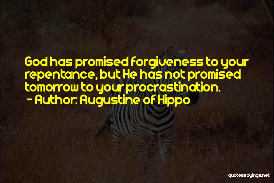 Augustine Of Hippo Quotes: God Has Promised Forgiveness To Your Repentance, But He Has Not Promised Tomorrow To Your Procrastination.