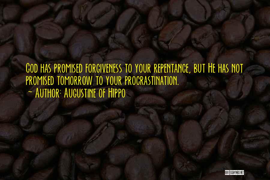 Augustine Of Hippo Quotes: God Has Promised Forgiveness To Your Repentance, But He Has Not Promised Tomorrow To Your Procrastination.