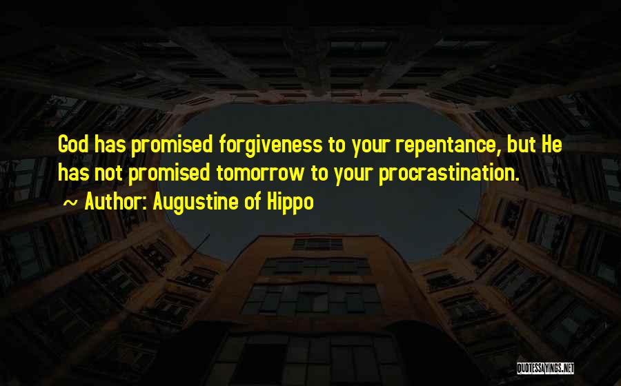 Augustine Of Hippo Quotes: God Has Promised Forgiveness To Your Repentance, But He Has Not Promised Tomorrow To Your Procrastination.