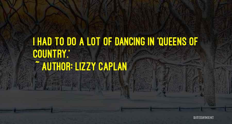 Lizzy Caplan Quotes: I Had To Do A Lot Of Dancing In 'queens Of Country.'