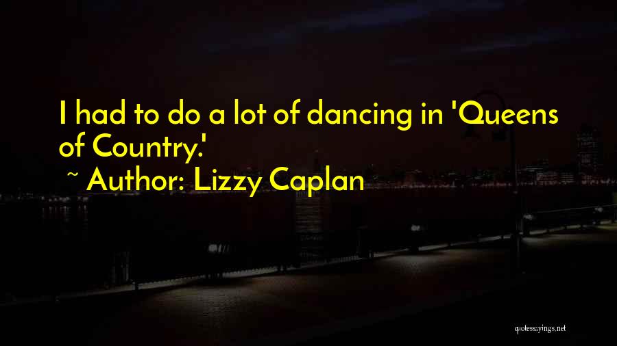 Lizzy Caplan Quotes: I Had To Do A Lot Of Dancing In 'queens Of Country.'