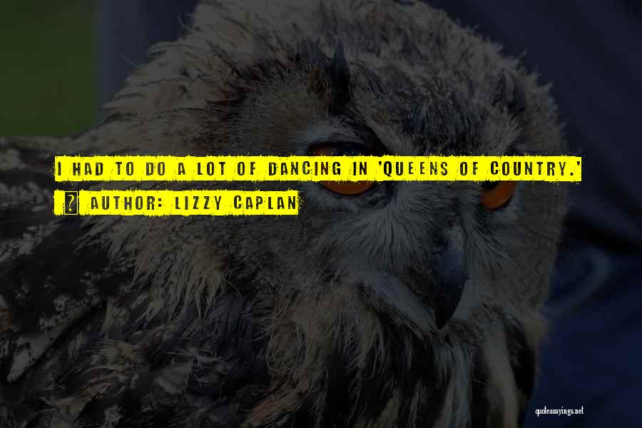 Lizzy Caplan Quotes: I Had To Do A Lot Of Dancing In 'queens Of Country.'