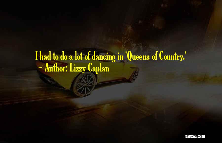 Lizzy Caplan Quotes: I Had To Do A Lot Of Dancing In 'queens Of Country.'