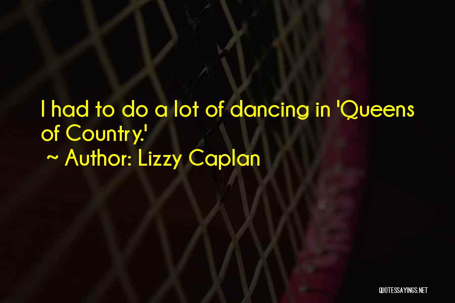 Lizzy Caplan Quotes: I Had To Do A Lot Of Dancing In 'queens Of Country.'