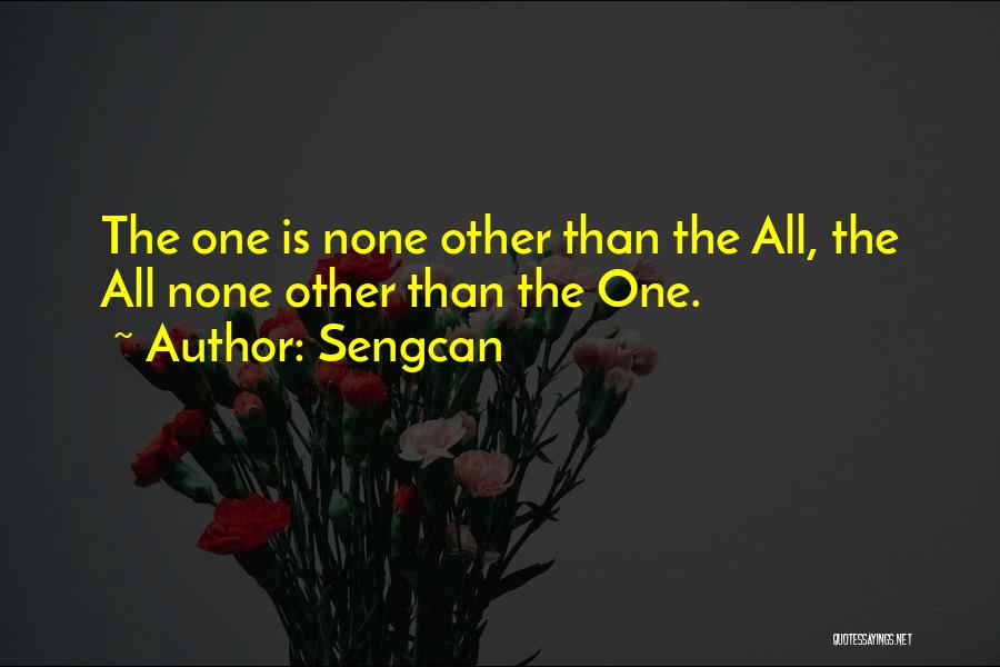Sengcan Quotes: The One Is None Other Than The All, The All None Other Than The One.