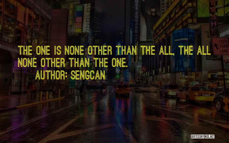 Sengcan Quotes: The One Is None Other Than The All, The All None Other Than The One.