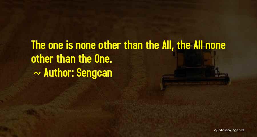 Sengcan Quotes: The One Is None Other Than The All, The All None Other Than The One.