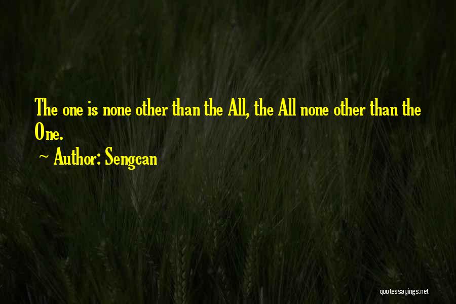 Sengcan Quotes: The One Is None Other Than The All, The All None Other Than The One.