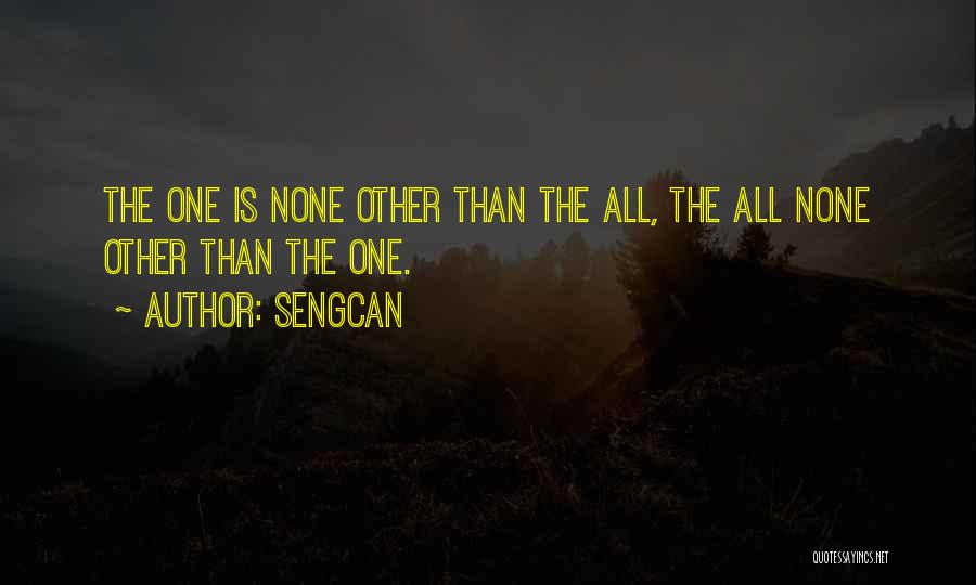 Sengcan Quotes: The One Is None Other Than The All, The All None Other Than The One.
