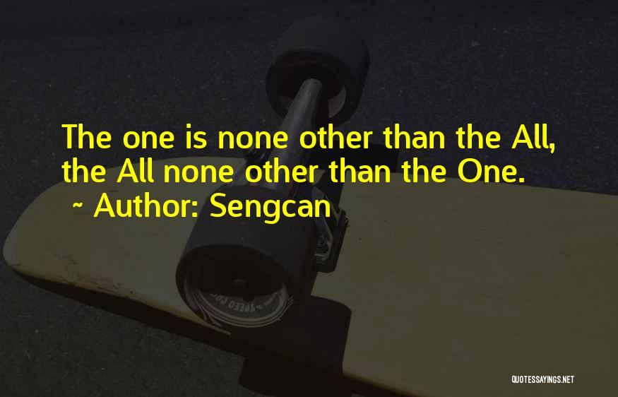 Sengcan Quotes: The One Is None Other Than The All, The All None Other Than The One.