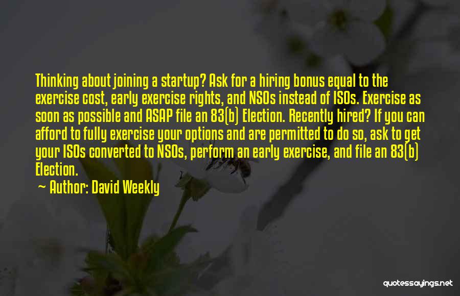 David Weekly Quotes: Thinking About Joining A Startup? Ask For A Hiring Bonus Equal To The Exercise Cost, Early Exercise Rights, And Nsos