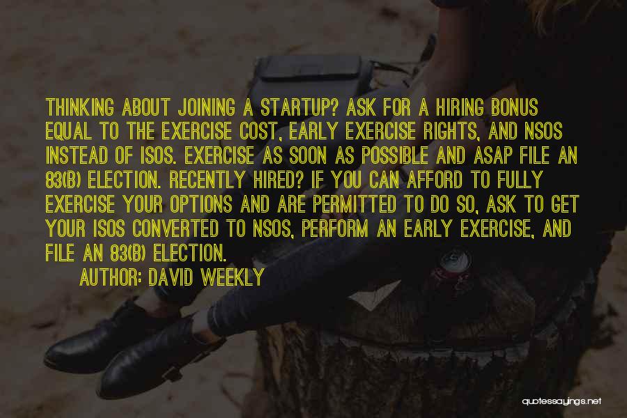 David Weekly Quotes: Thinking About Joining A Startup? Ask For A Hiring Bonus Equal To The Exercise Cost, Early Exercise Rights, And Nsos